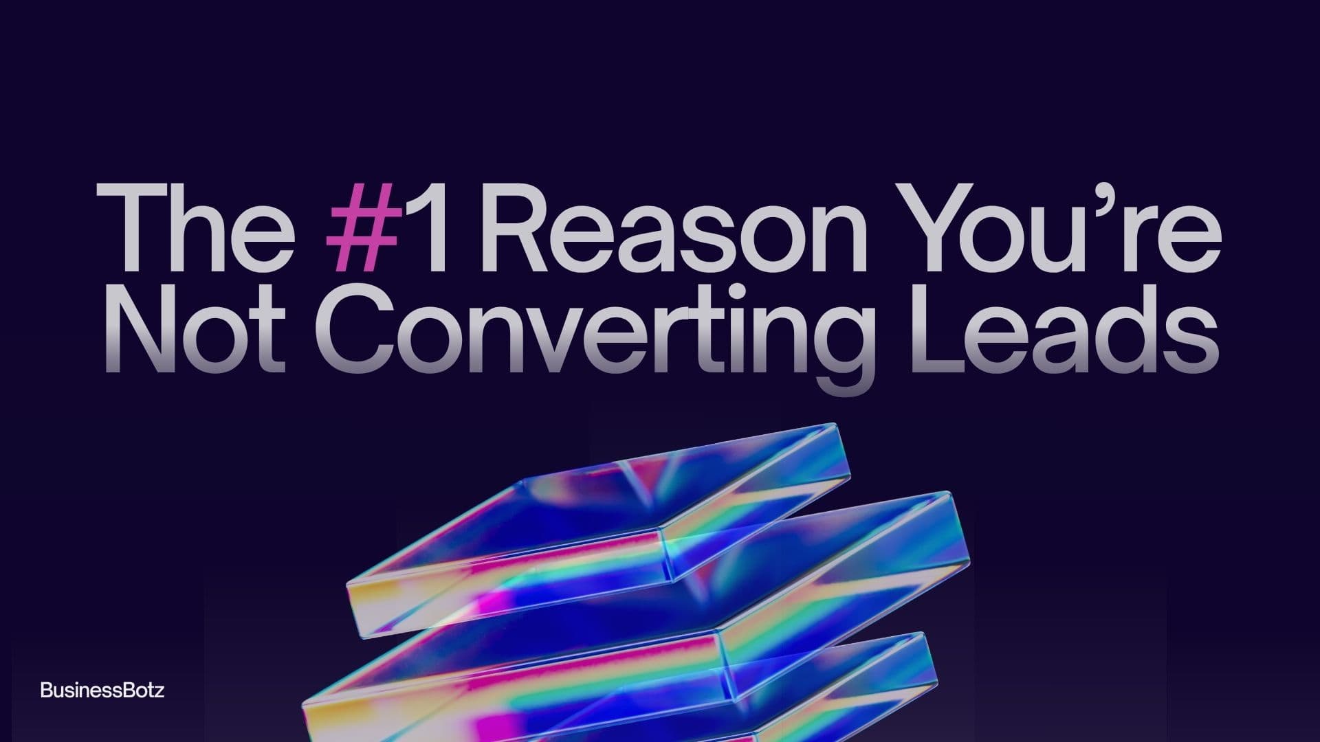 The #1 Reason You’re Not Converting Leads