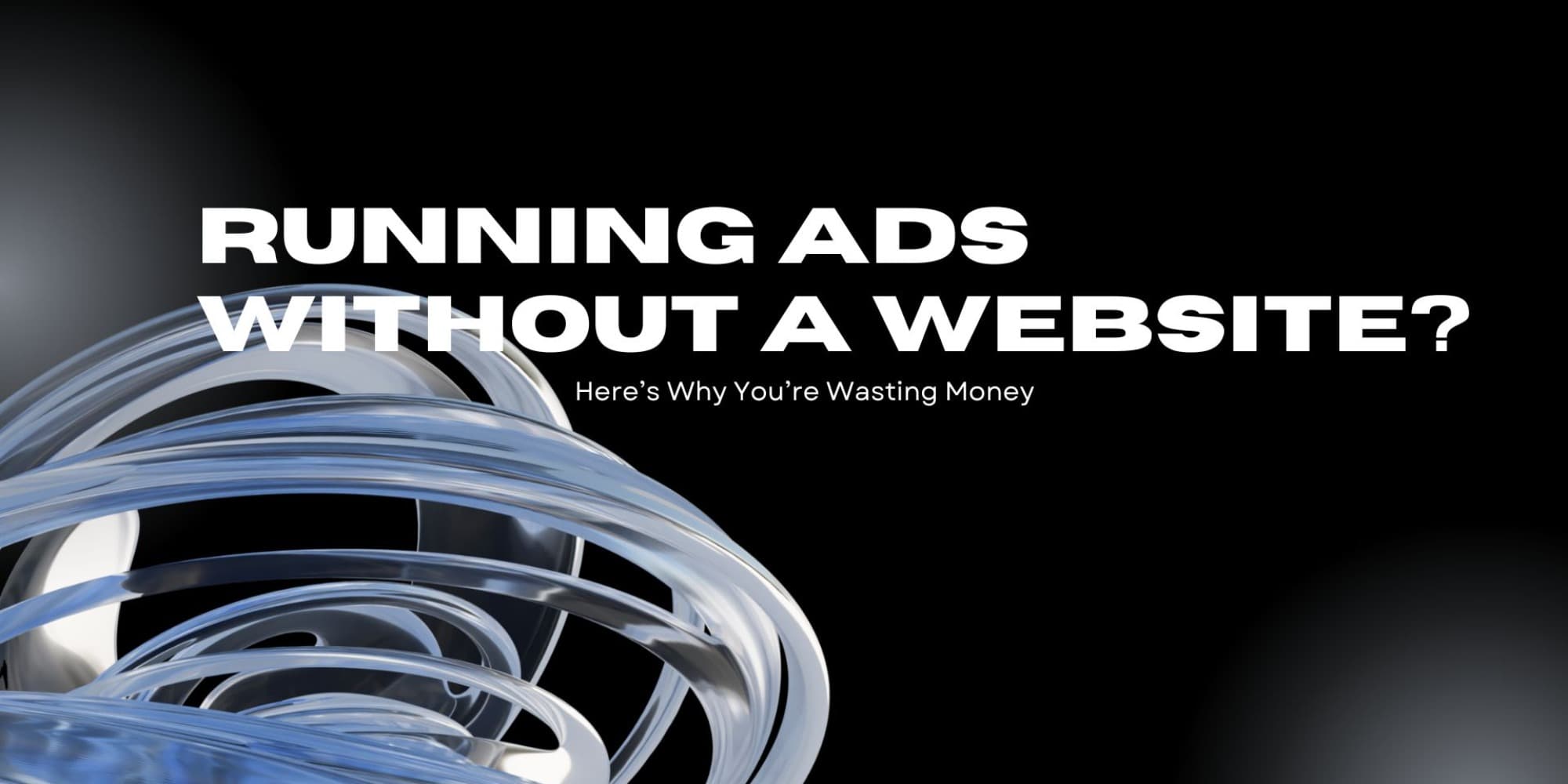Running Ads Without a Website? Here’s Why You’re Wasting Money